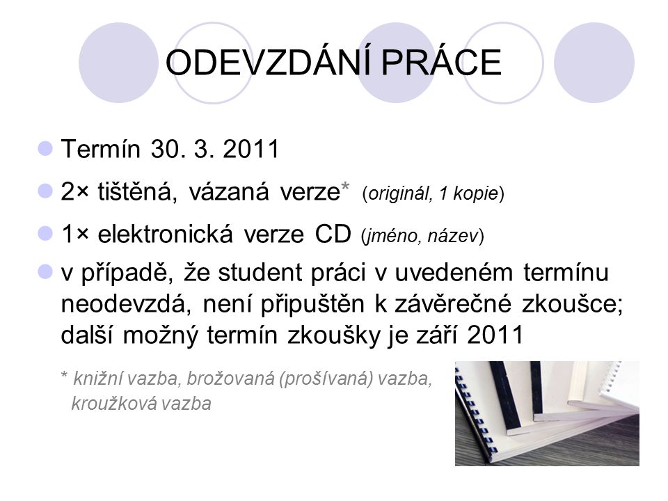 ODEVZDÁNÍ PRÁCE Termín × tištěná, vázaná verze* (originál, 1 kopie) 1× elektronická verze CD (jméno, název)