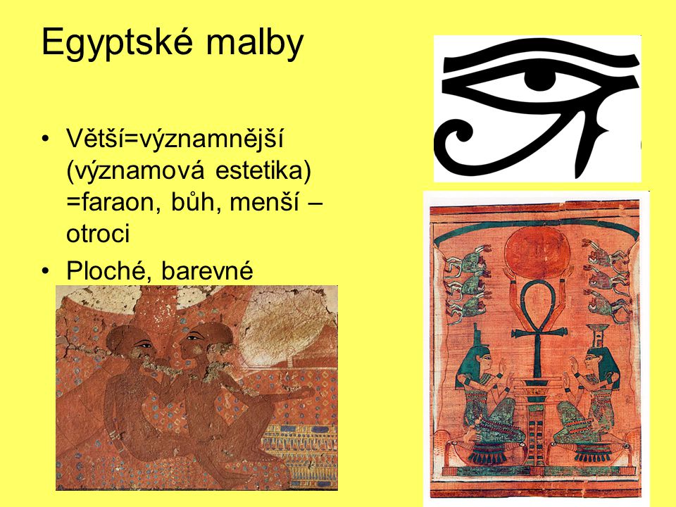 Egyptské malby Větší=významnější (významová estetika) =faraon, bůh, menší – otroci Ploché, barevné