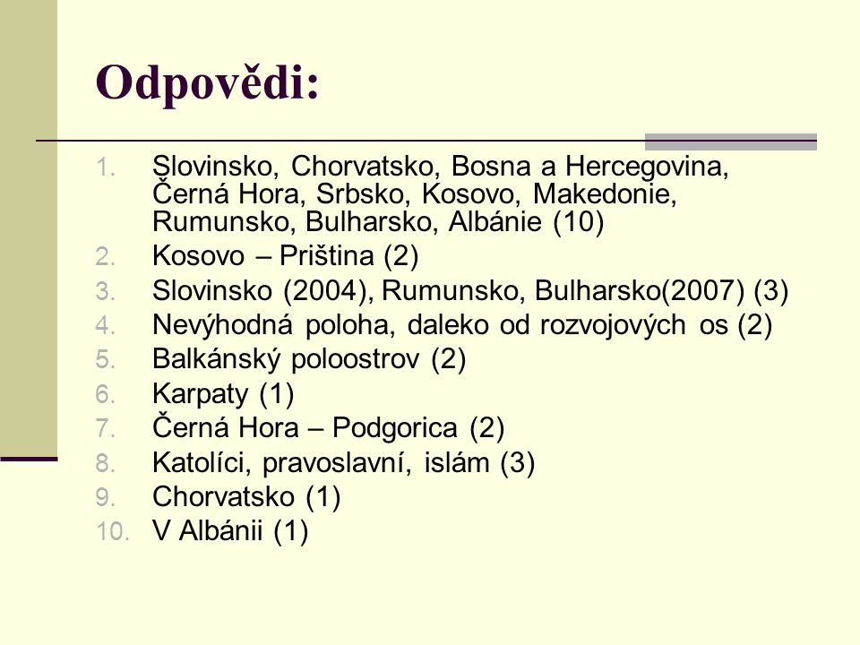 Odpovědi: Slovinsko, Chorvatsko, Bosna a Hercegovina, Černá Hora, Srbsko, Kosovo, Makedonie, Rumunsko, Bulharsko, Albánie (10)