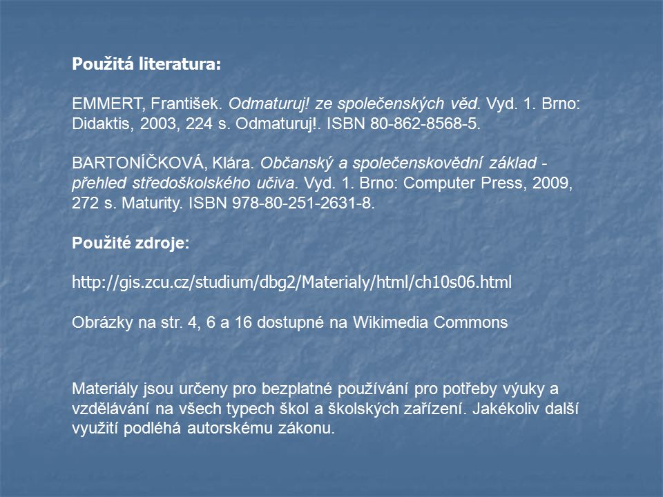 Použitá literatura: EMMERT, František. Odmaturuj! ze společenských věd. Vyd. 1. Brno: Didaktis, 2003, 224 s. Odmaturuj!. ISBN
