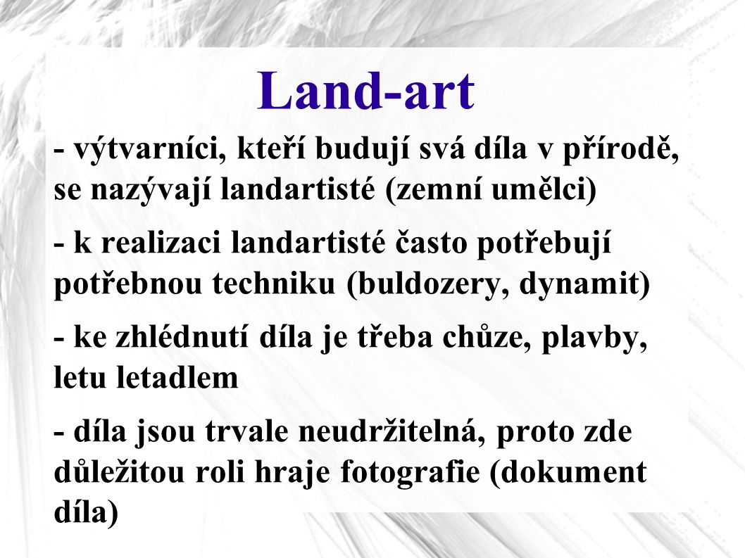 Land-art - výtvarníci, kteří budují svá díla v přírodě, se nazývají landartisté (zemní umělci)