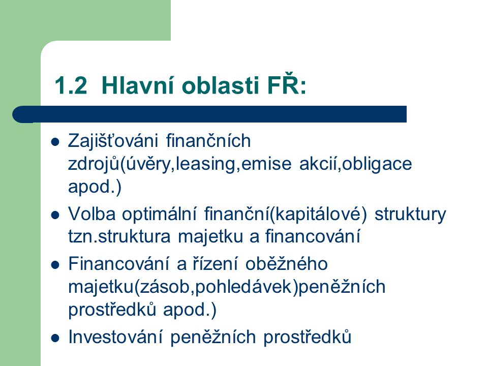 1.2 Hlavní oblasti FŘ: Zajišťováni finančních zdrojů(úvěry,leasing,emise akcií,obligace apod.)