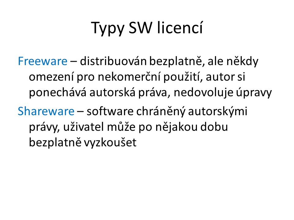 Typy SW licencí Freeware – distribuován bezplatně, ale někdy omezení pro nekomerční použití, autor si ponechává autorská práva, nedovoluje úpravy.