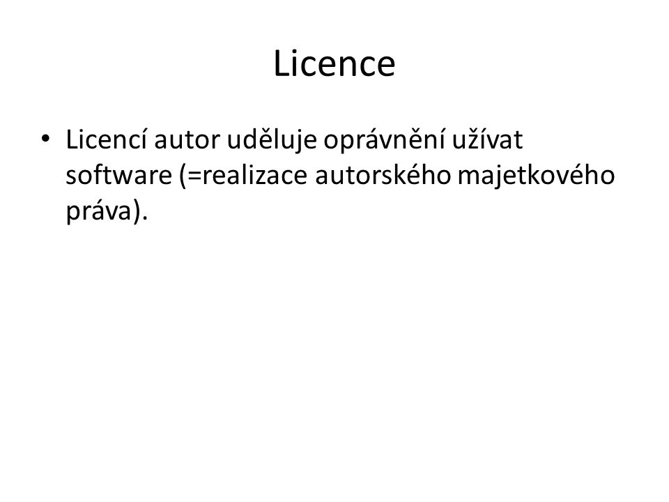 Licence Licencí autor uděluje oprávnění užívat software (=realizace autorského majetkového práva).