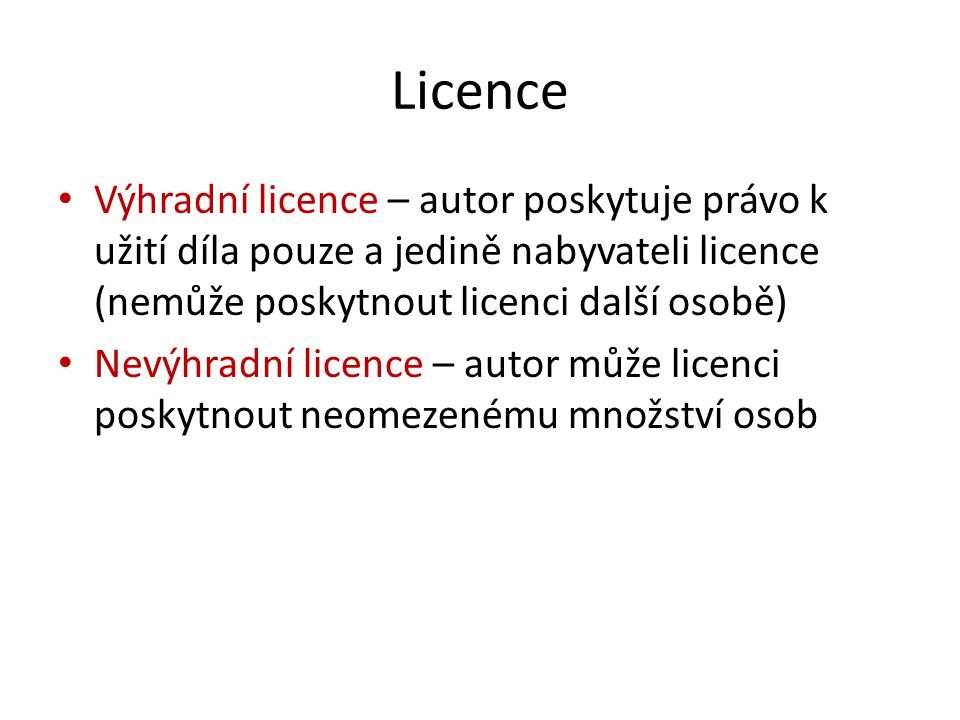 Licence Výhradní licence – autor poskytuje právo k užití díla pouze a jedině nabyvateli licence (nemůže poskytnout licenci další osobě)