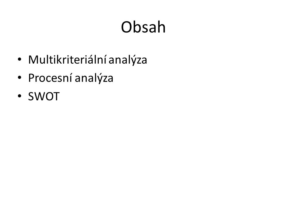 Obsah Multikriteriální analýza Procesní analýza SWOT