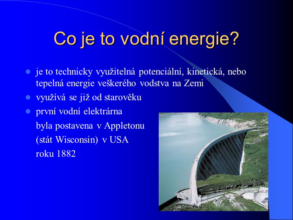 Co je to vodní energie je to technicky využitelná potenciální, kinetická, nebo tepelná energie veškerého vodstva na Zemi.