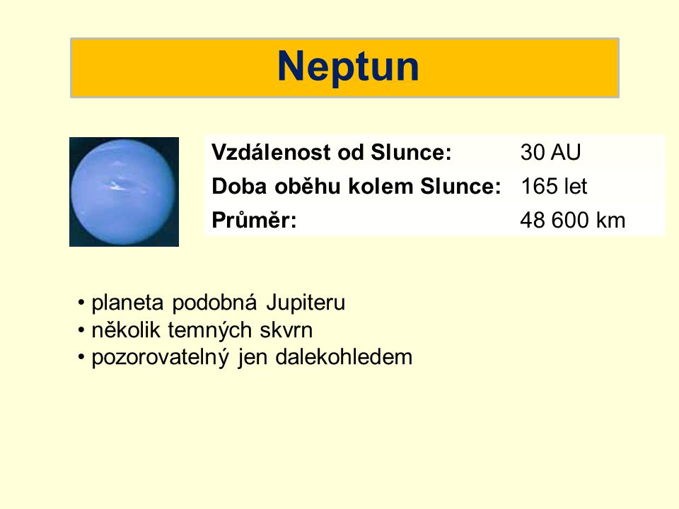 Neptun Vzdálenost od Slunce: 30 AU Doba oběhu kolem Slunce: 165 let