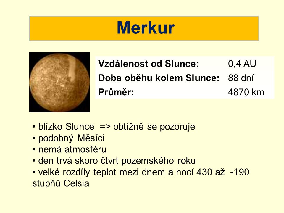 Merkur Vzdálenost od Slunce: 0,4 AU Doba oběhu kolem Slunce: 88 dní