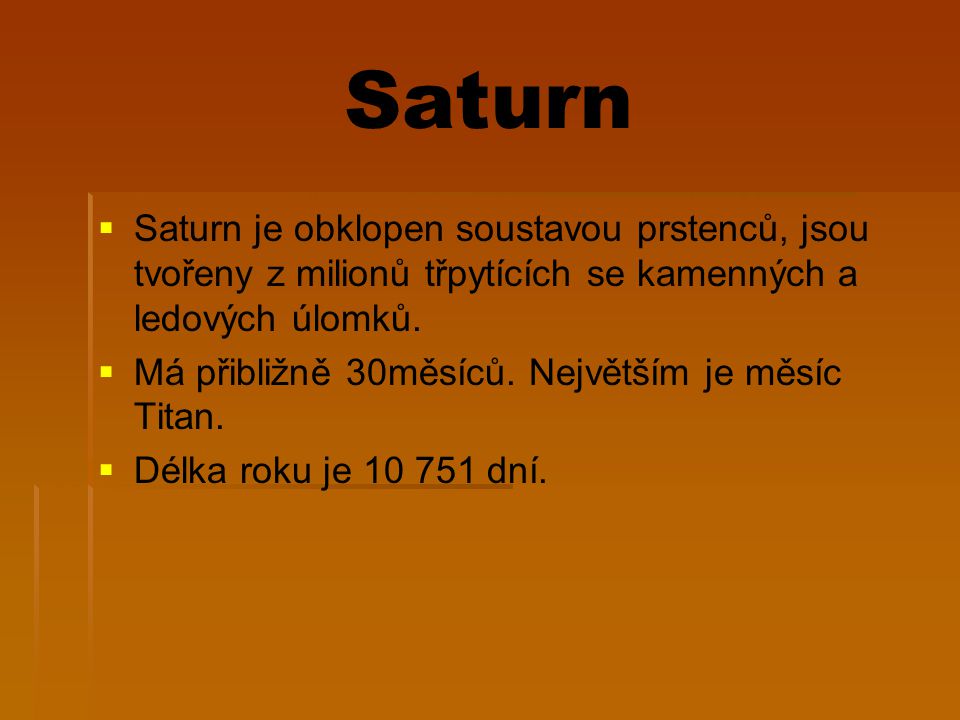 Saturn Saturn je obklopen soustavou prstenců, jsou tvořeny z milionů třpytících se kamenných a ledových úlomků.