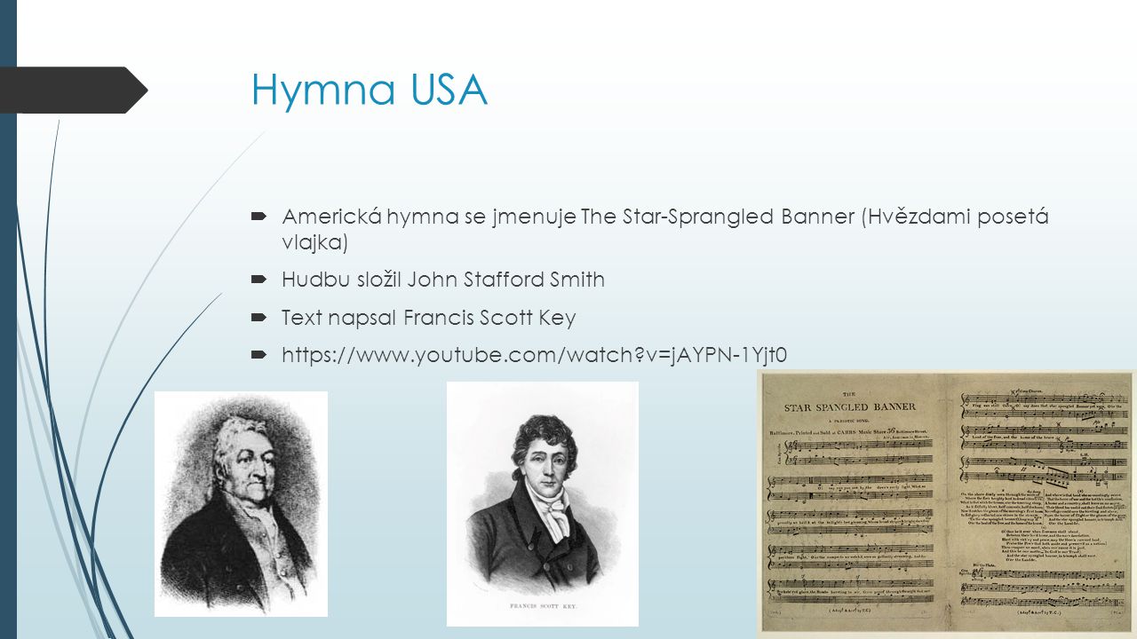 Hymna USA Americká hymna se jmenuje The Star-Sprangled Banner (Hvězdami posetá vlajka) Hudbu složil John Stafford Smith.
