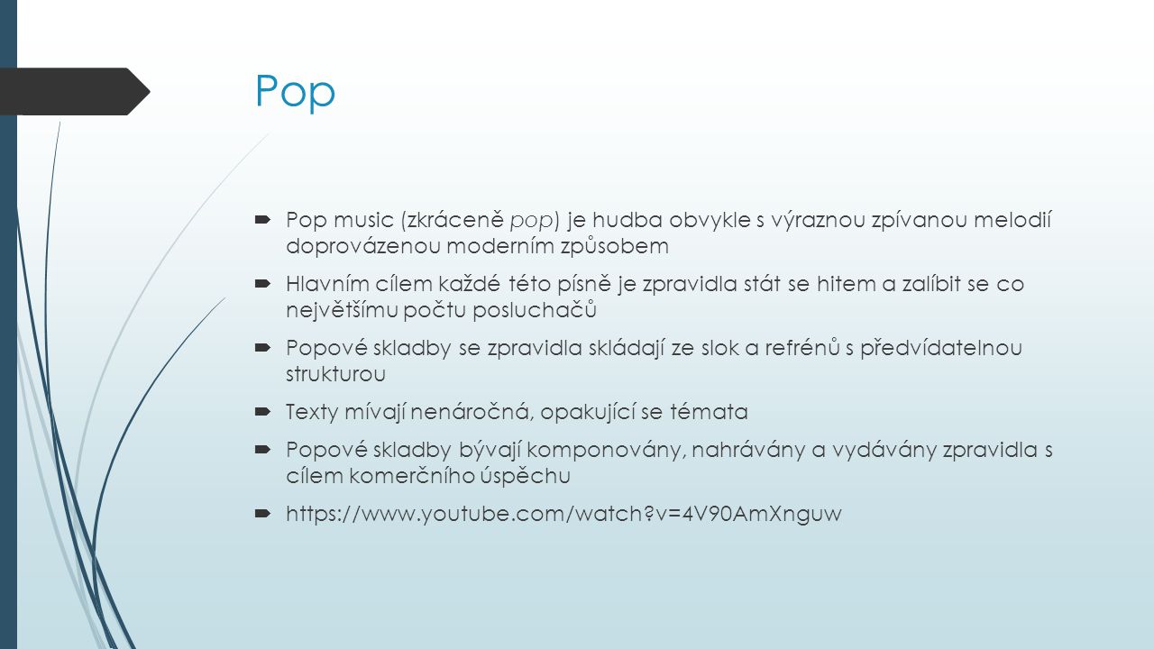 Pop Pop music (zkráceně pop) je hudba obvykle s výraznou zpívanou melodií doprovázenou moderním způsobem.