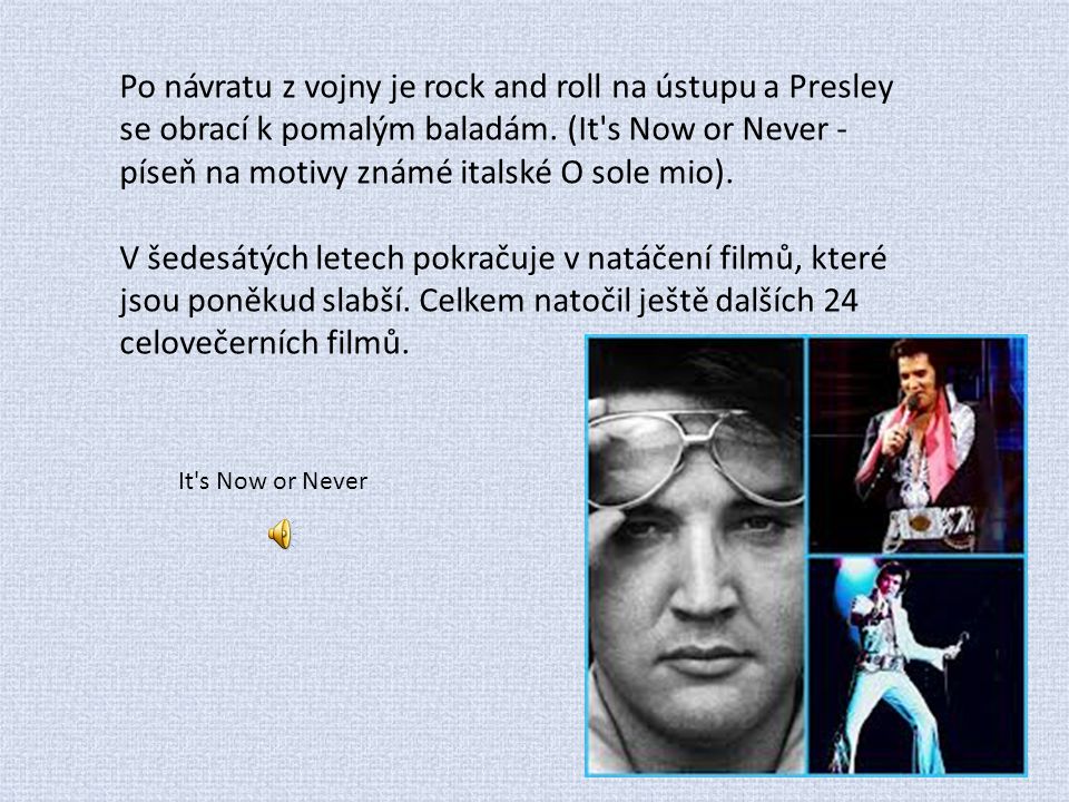 Po návratu z vojny je rock and roll na ústupu a Presley se obrací k pomalým baladám. (It s Now or Never - píseň na motivy známé italské O sole mio).