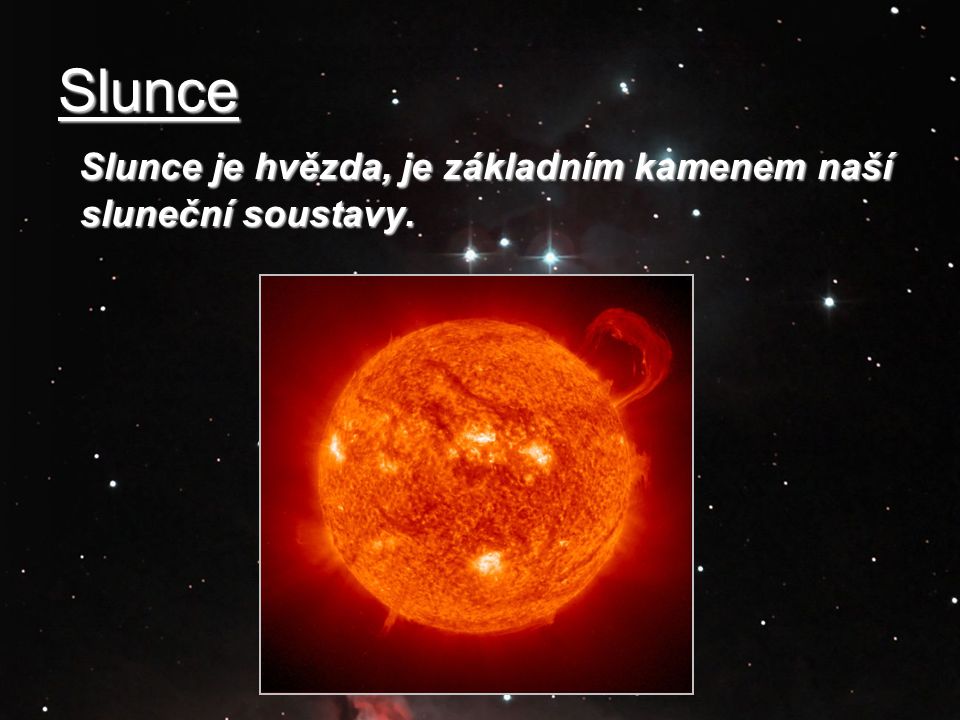 Slunce Slunce je hvězda, je základním kamenem naší sluneční soustavy.
