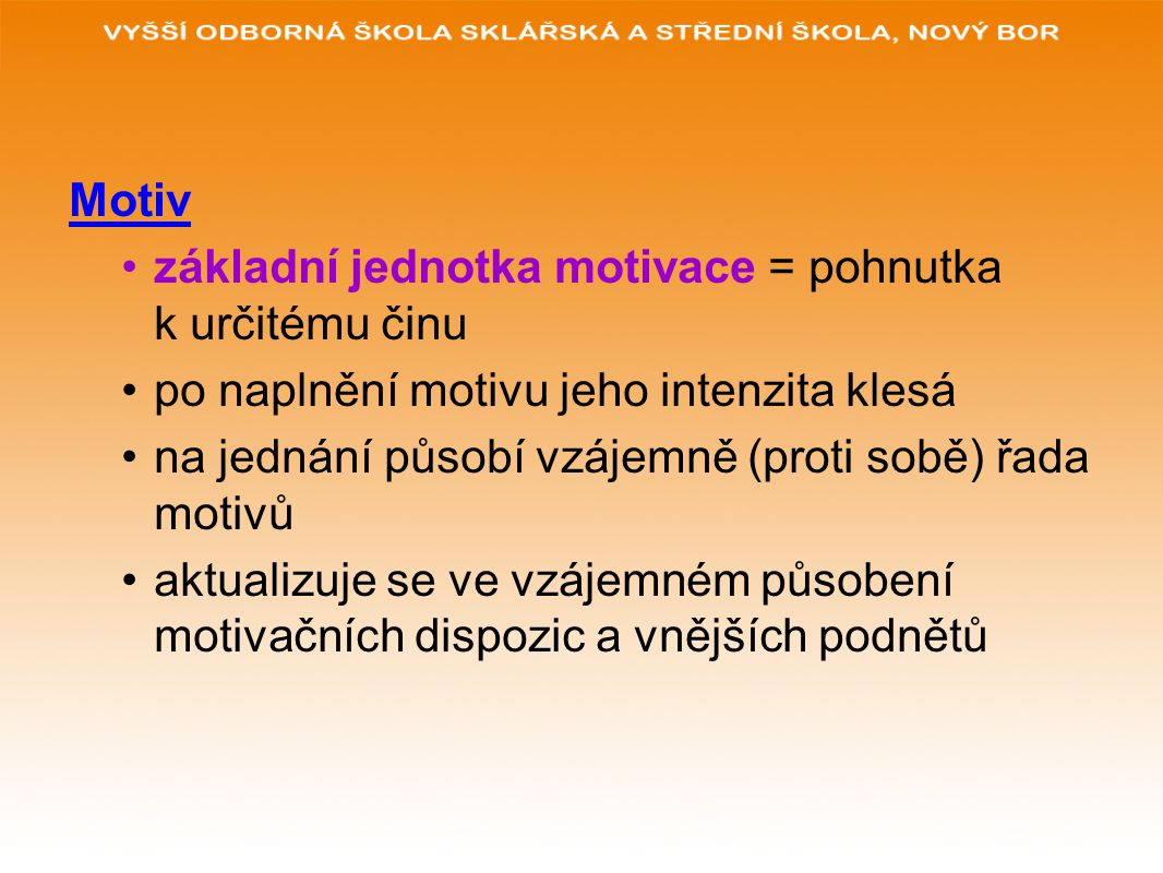 Motiv základní jednotka motivace = pohnutka k určitému činu. po naplnění motivu jeho intenzita klesá.
