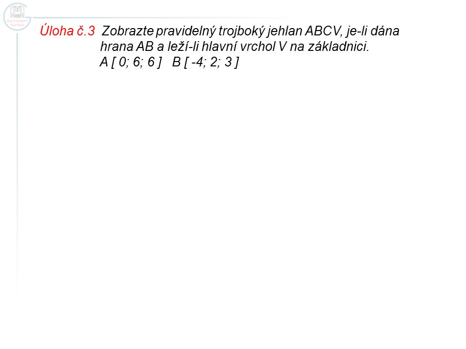 Úloha č.3 Zobrazte pravidelný trojboký jehlan ABCV, je-li dána
