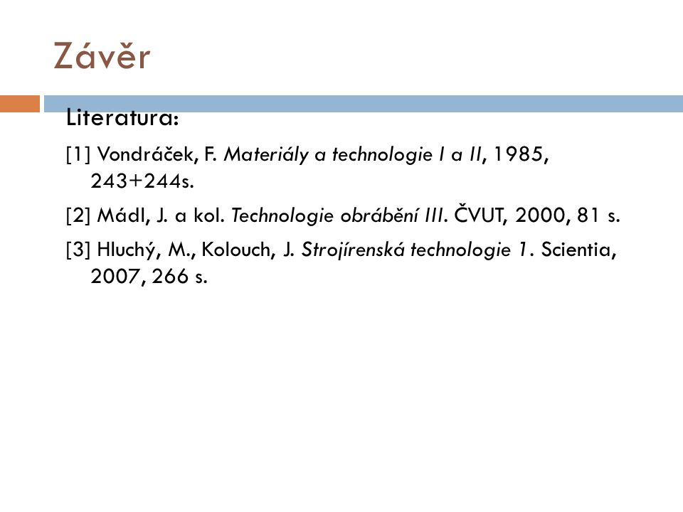 Závěr Literatura: [1] Vondráček, F. Materiály a technologie I a II, 1985, s.