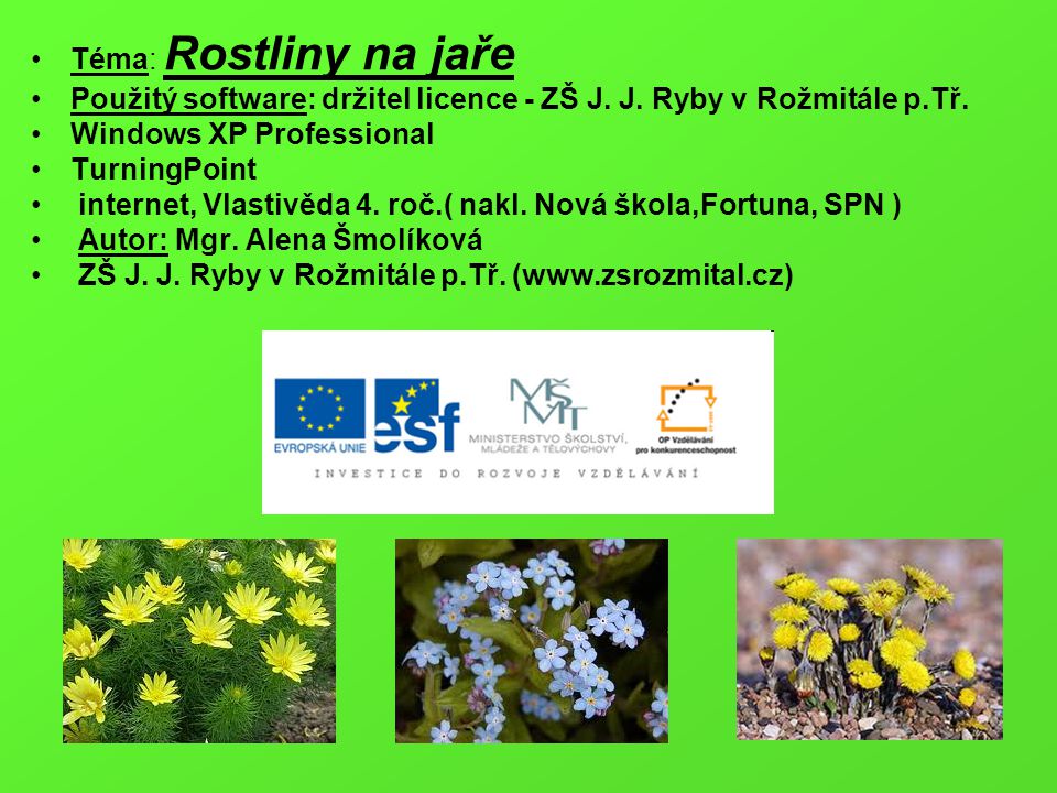 Téma: Rostliny na jaře Použitý software: držitel licence - ZŠ J. J. Ryby v Rožmitále p.Tř. Windows XP Professional.
