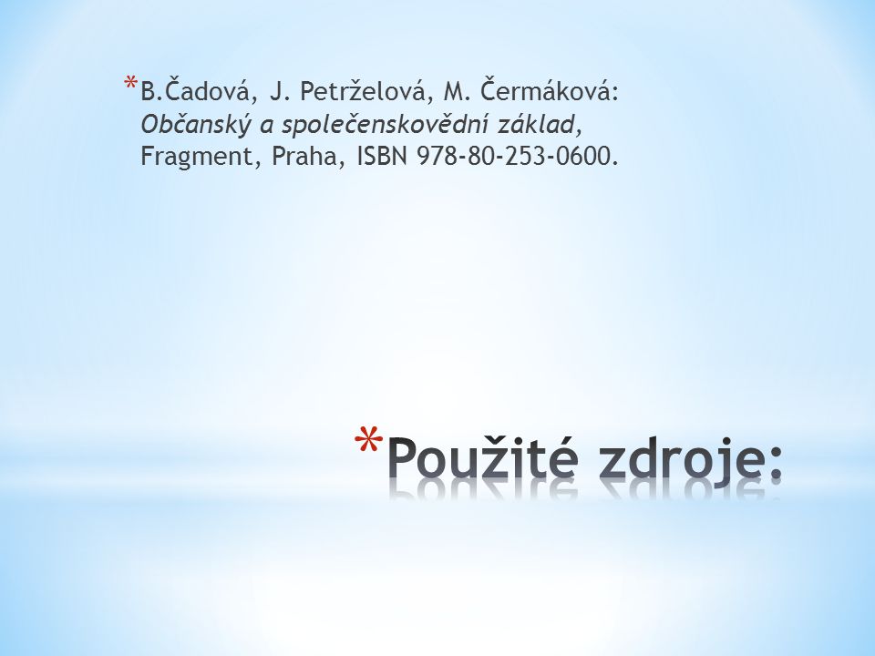 B.Čadová, J. Petrželová, M. Čermáková: Občanský a společenskovědní základ, Fragment, Praha, ISBN