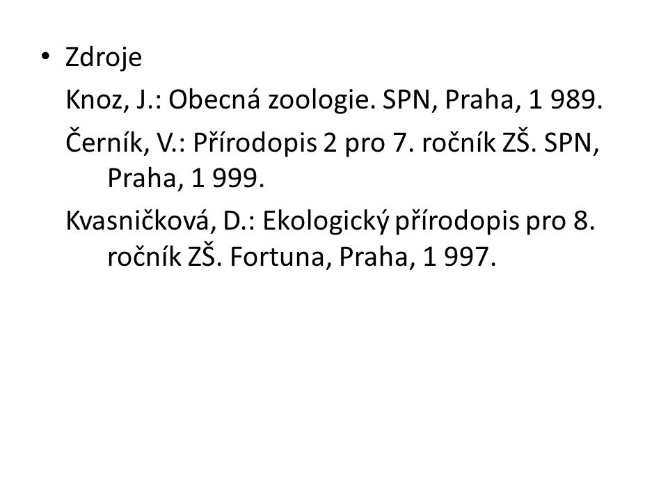 Zdroje Knoz, J.: Obecná zoologie. SPN, Praha, Černík, V.: Přírodopis 2 pro 7. ročník ZŠ. SPN, Praha,