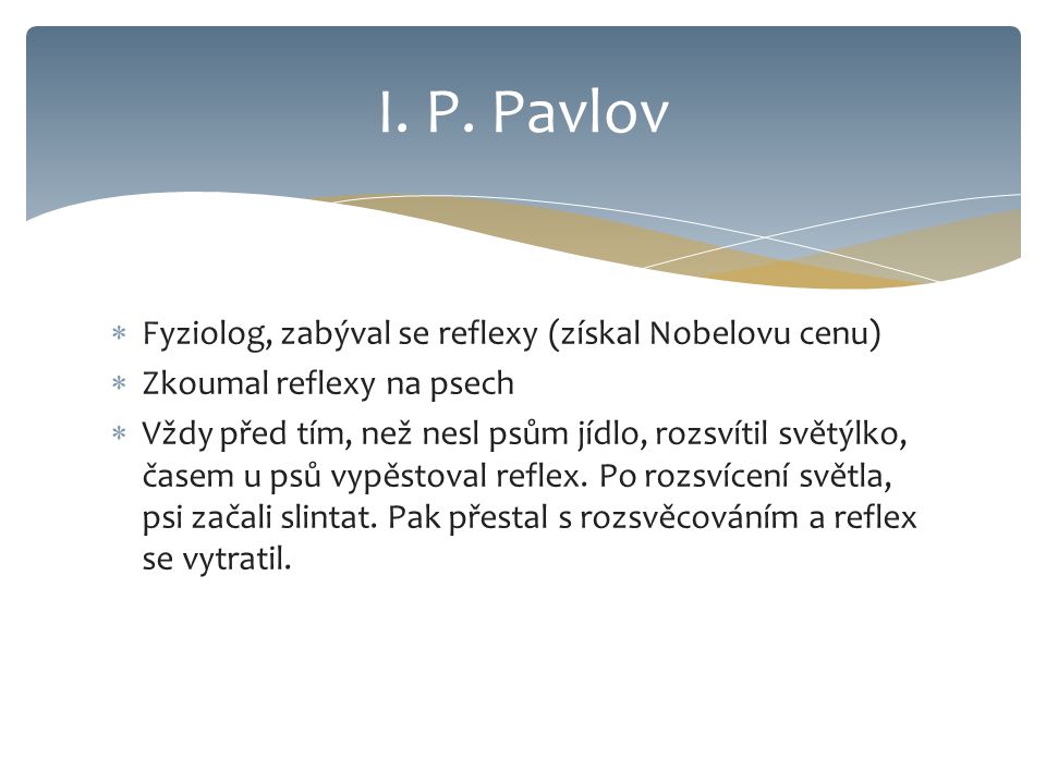 I. P. Pavlov Fyziolog, zabýval se reflexy (získal Nobelovu cenu)