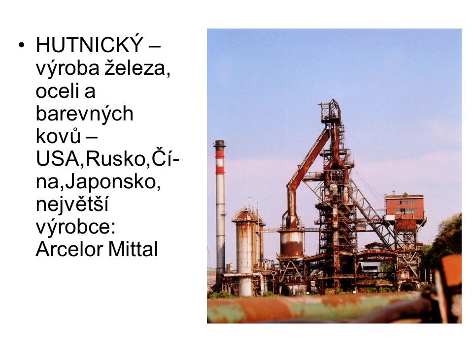 HUTNICKÝ – výroba železa, oceli a barevných kovů – USA,Rusko,Čí-na,Japonsko, největší výrobce: Arcelor Mittal