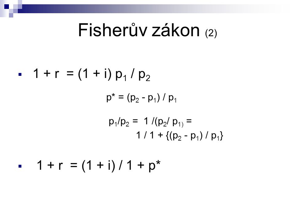 Fisherův zákon (2) 1 + r = (1 + i) p1 / p2 p1/p2 = 1 /(p2/ p1) =