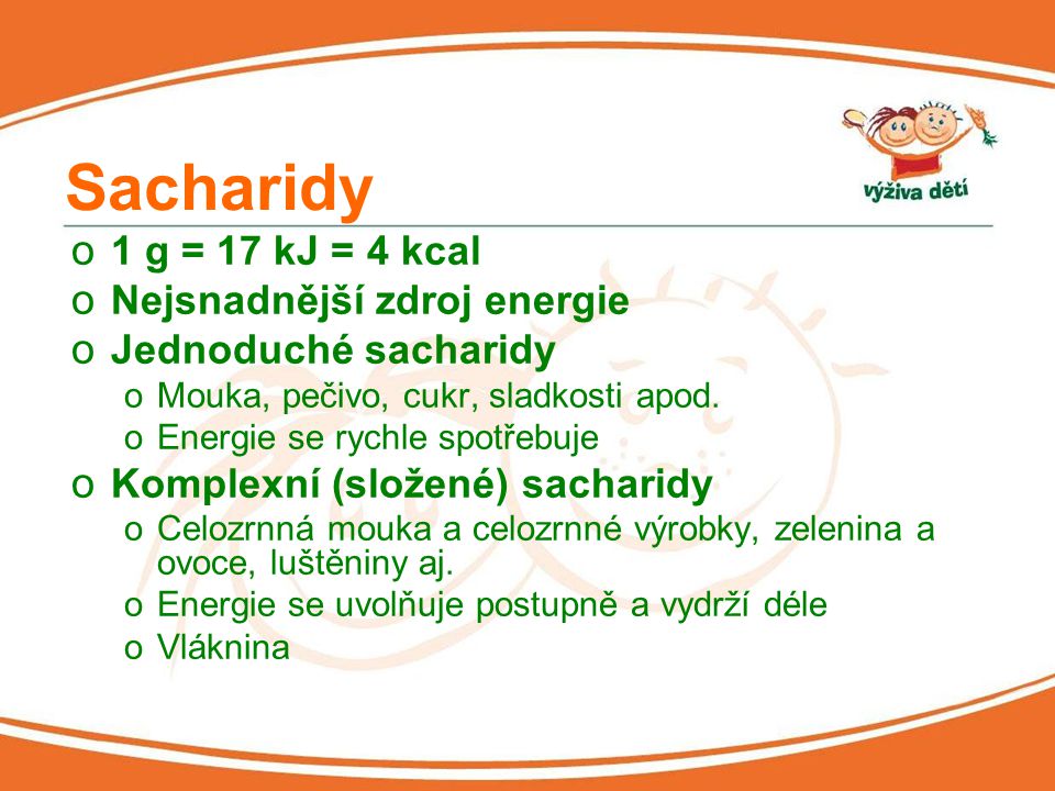 Sacharidy 1 g = 17 kJ = 4 kcal Nejsnadnější zdroj energie