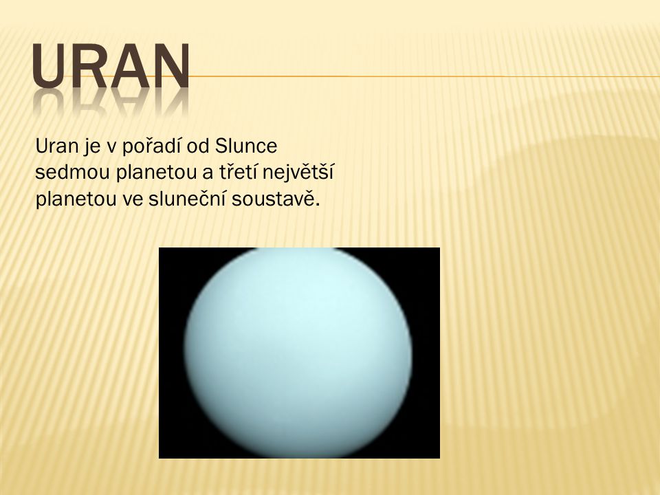 uran Uran je v pořadí od Slunce sedmou planetou a třetí největší planetou ve sluneční soustavě.