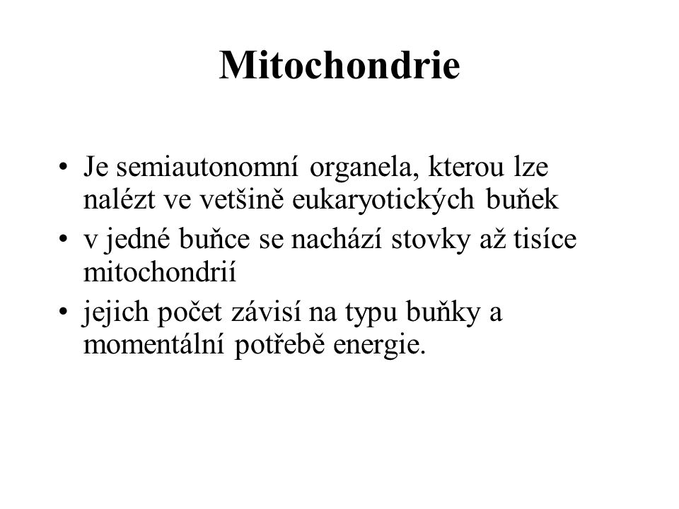 Mitochondrie Je semiautonomní organela, kterou lze nalézt ve vetšině eukaryotických buňek. v jedné buňce se nachází stovky až tisíce mitochondrií.