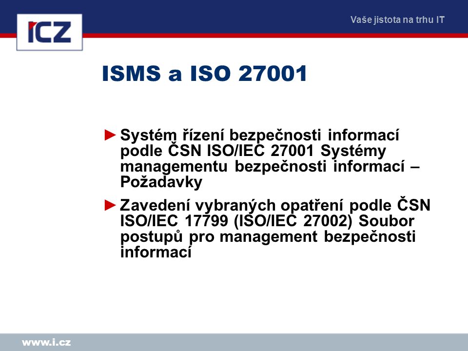 ISMS a ISO Systém řízení bezpečnosti informací podle ČSN ISO/IEC Systémy managementu bezpečnosti informací – Požadavky.