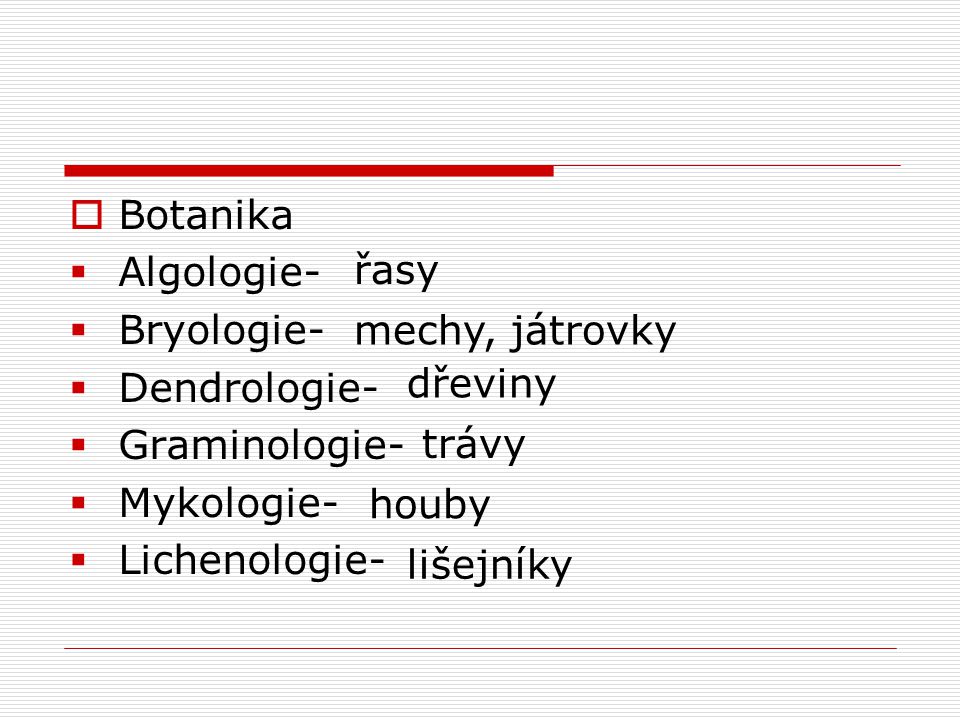 Botanika Algologie- Bryologie- Dendrologie- Graminologie- Mykologie- Lichenologie- řasy. mechy, játrovky.
