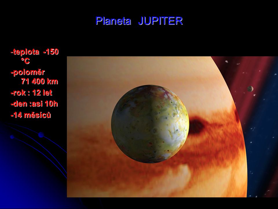 Planeta JUPITER -teplota -150 °C -poloměr km -rok : 12 let