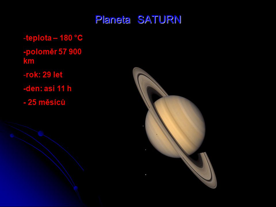 Planeta SATURN -teplota – 180 °C -poloměr km rok: 29 let