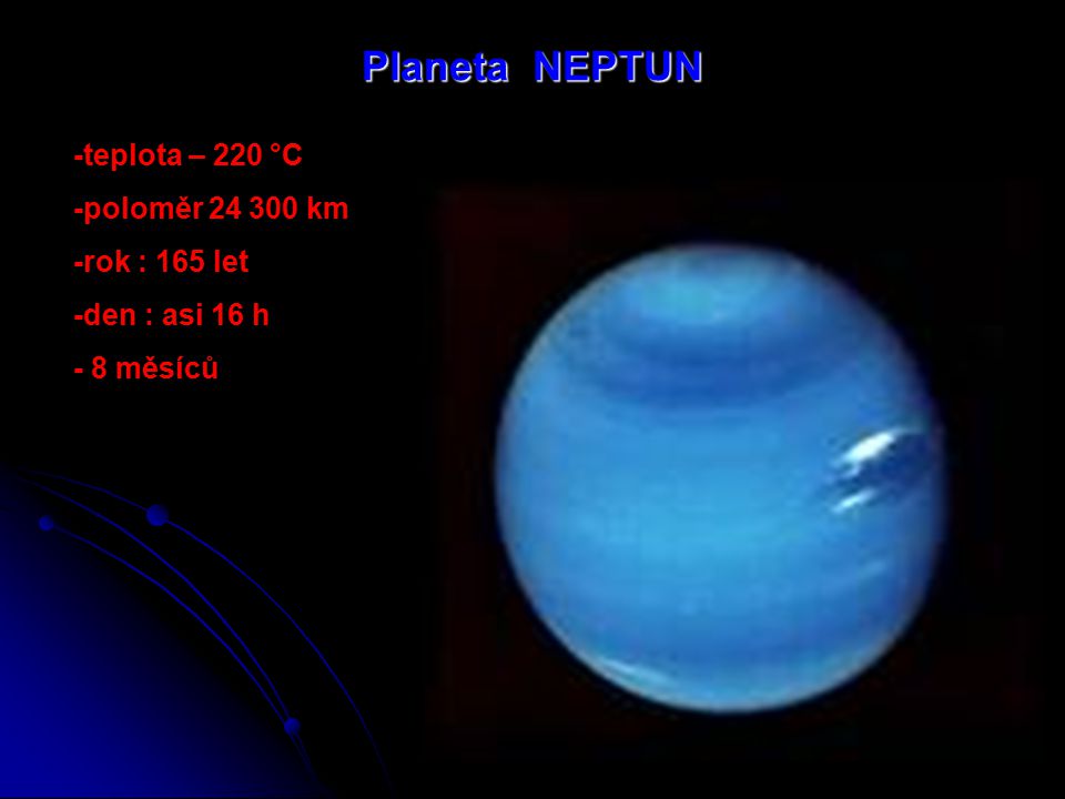 Planeta NEPTUN -teplota – 220 °C -poloměr km -rok : 165 let