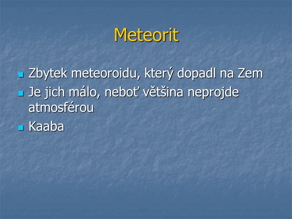 Meteorit Zbytek meteoroidu, který dopadl na Zem