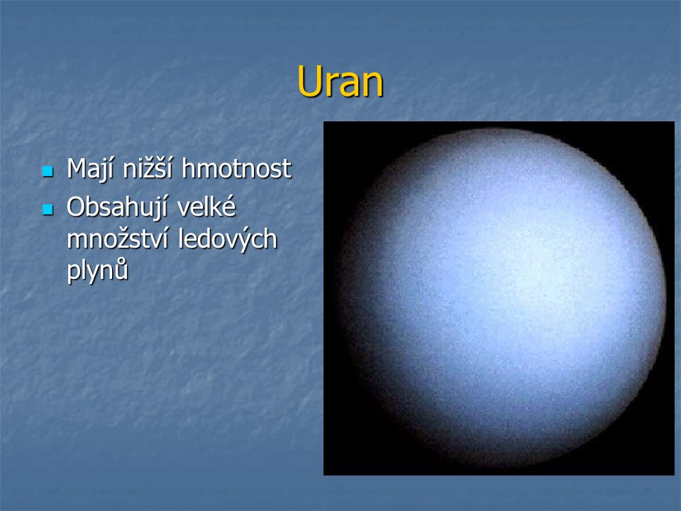 Uran Mají nižší hmotnost Obsahují velké množství ledových plynů