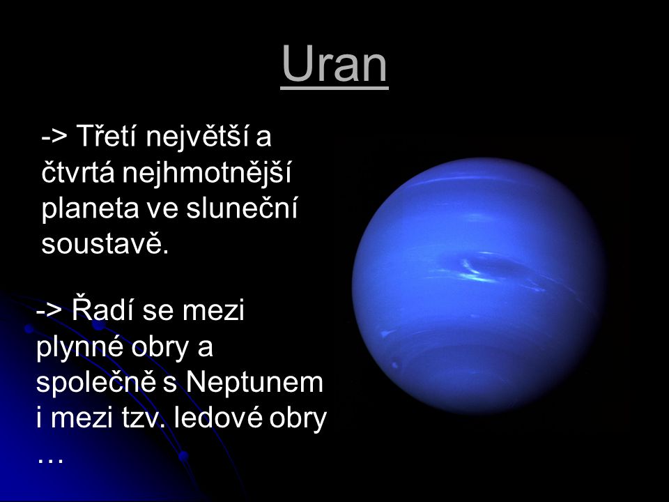 Uran -> Třetí největší a čtvrtá nejhmotnější planeta ve sluneční soustavě.