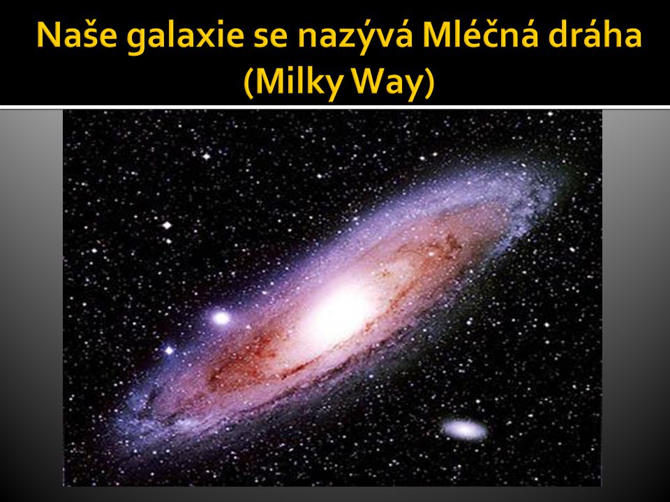 Naše galaxie se nazývá Mléčná dráha (Milky Way)