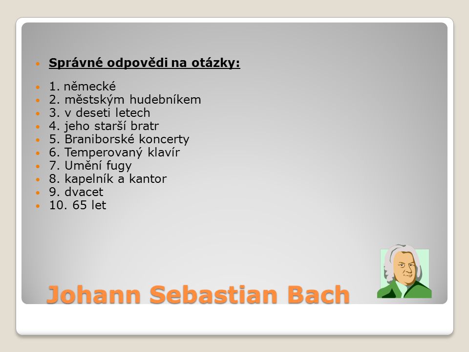 Johann Sebastian Bach Správné odpovědi na otázky: 1. německé