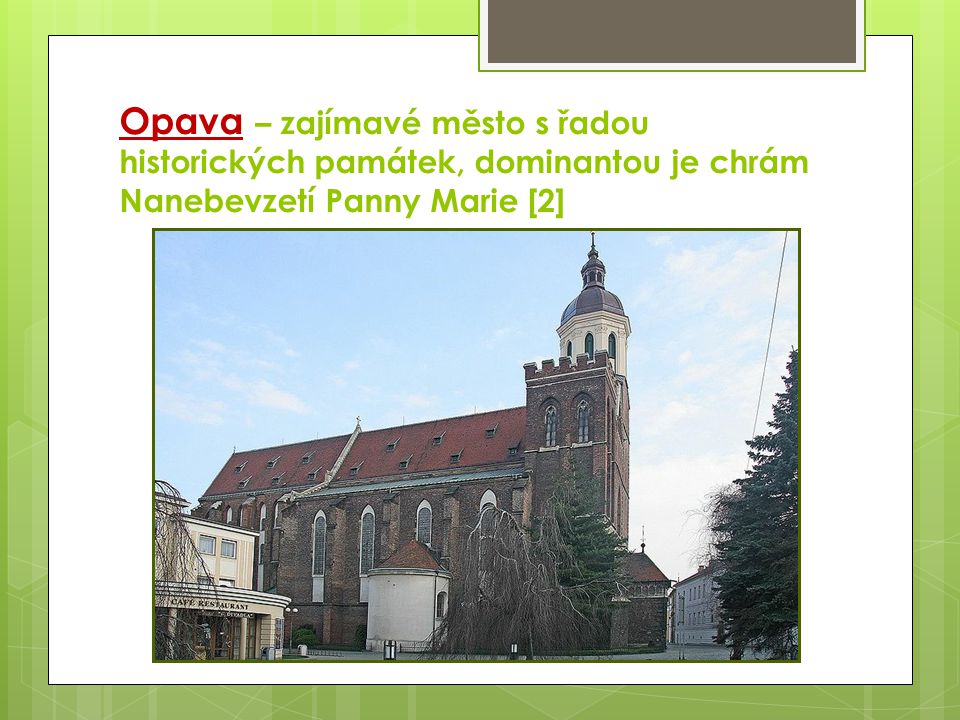Opava – zajímavé město s řadou historických památek, dominantou je chrám Nanebevzetí Panny Marie [2]