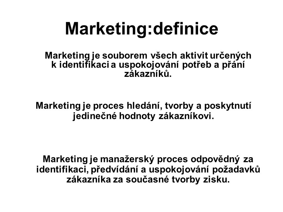 Marketing:definice Marketing je souborem všech aktivit určených k identifikaci a uspokojování potřeb a přání zákazníků.