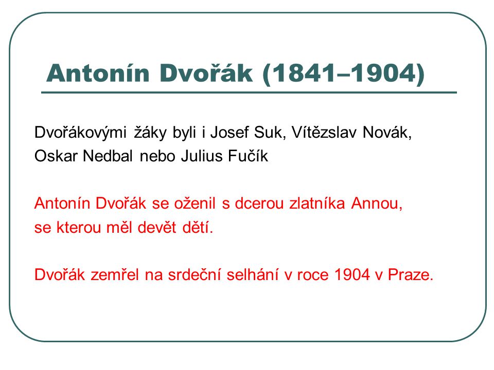 Antonín Dvořák (1841–1904) Dvořákovými žáky byli i Josef Suk, Vítězslav Novák, Oskar Nedbal nebo Julius Fučík.