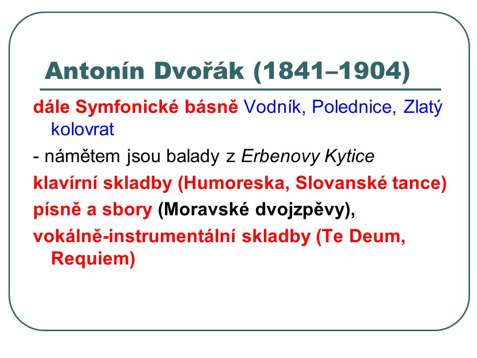Antonín Dvořák (1841–1904) dále Symfonické básně Vodník, Polednice, Zlatý kolovrat. - námětem jsou balady z Erbenovy Kytice.