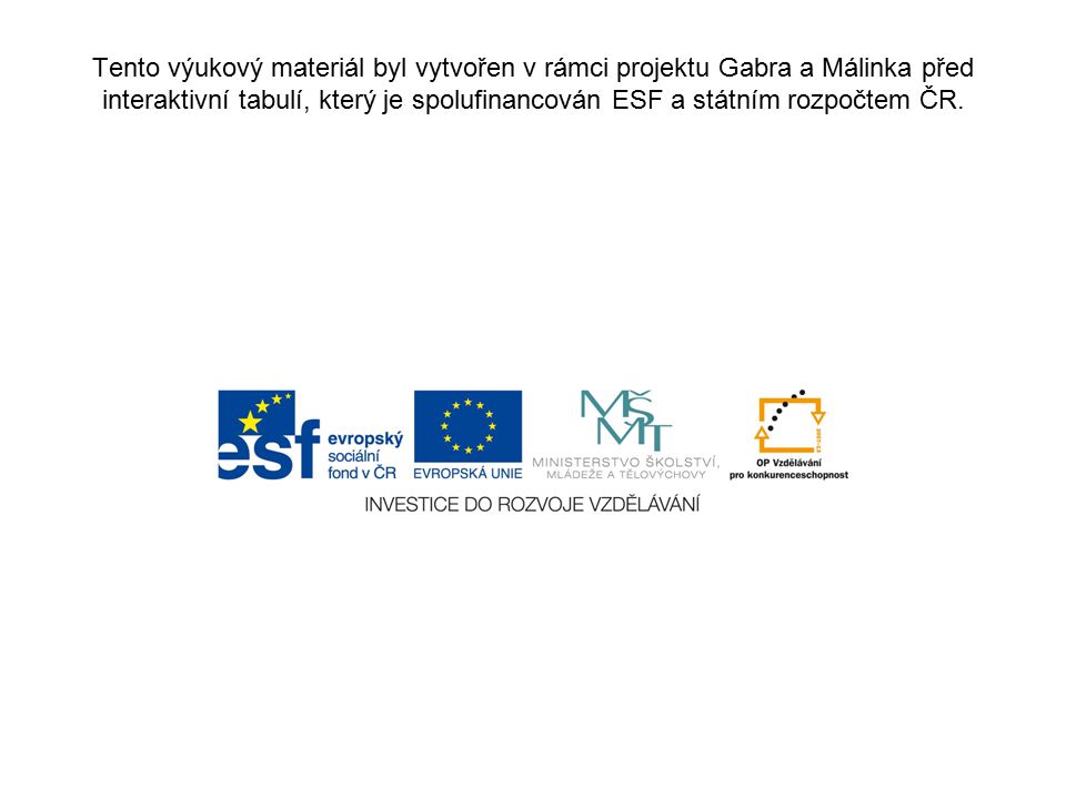 Tento výukový materiál byl vytvořen v rámci projektu Gabra a Málinka před interaktivní tabulí, který je spolufinancován ESF a státním rozpočtem ČR.