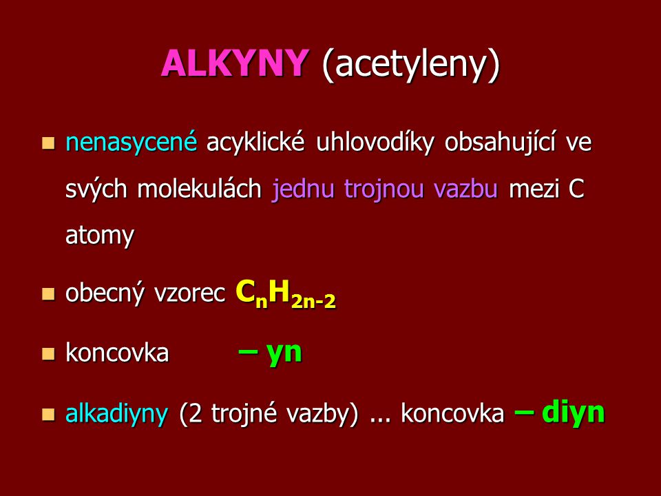ALKYNY (acetyleny) nenasycené acyklické uhlovodíky obsahující ve svých molekulách jednu trojnou vazbu mezi C atomy.