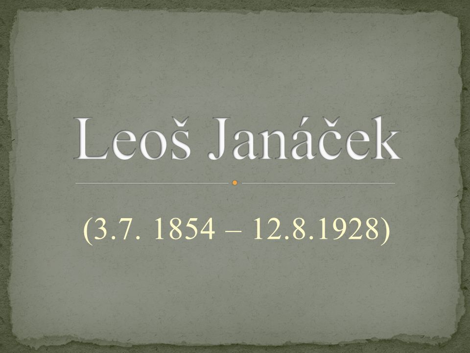Leoš Janáček ( – )