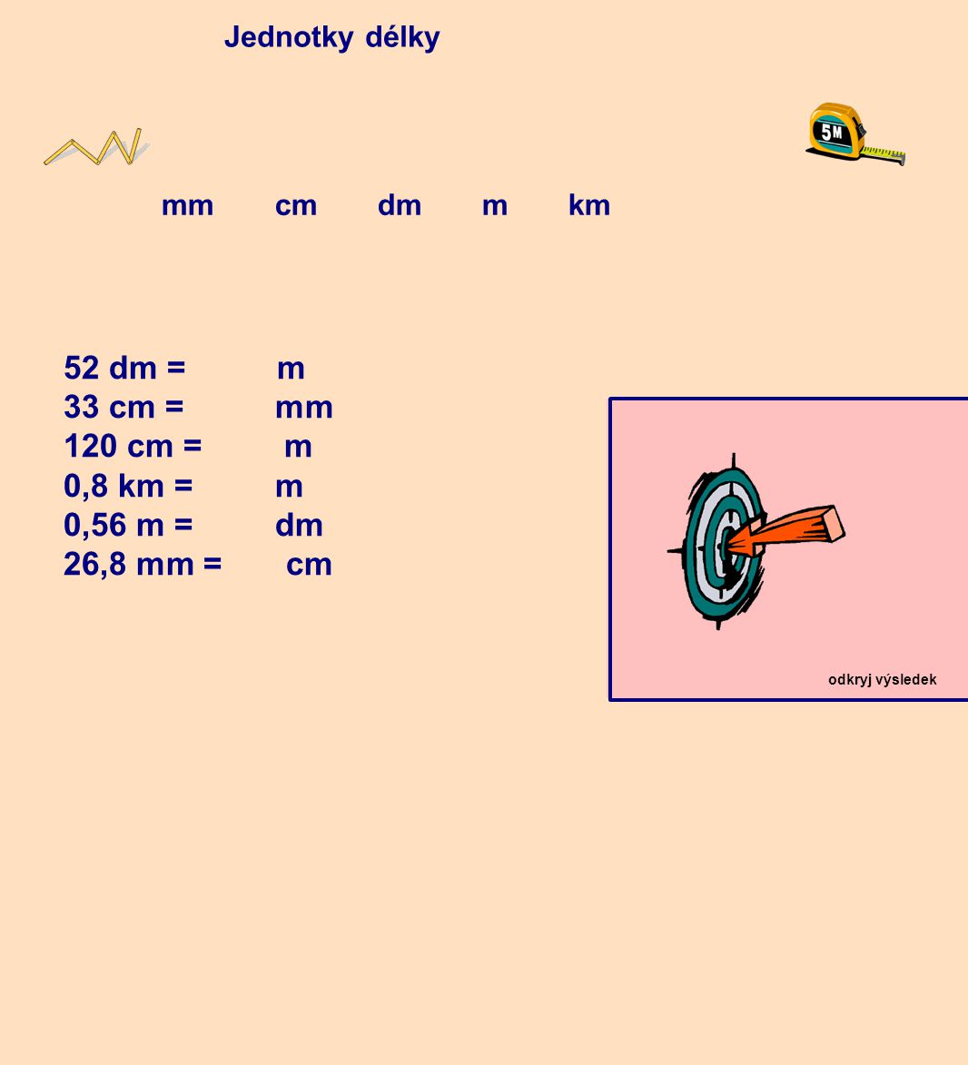 52 dm = m 33 cm = mm 120 cm = m 0,8 km = m 0,56 m = dm 26,8 mm = cm