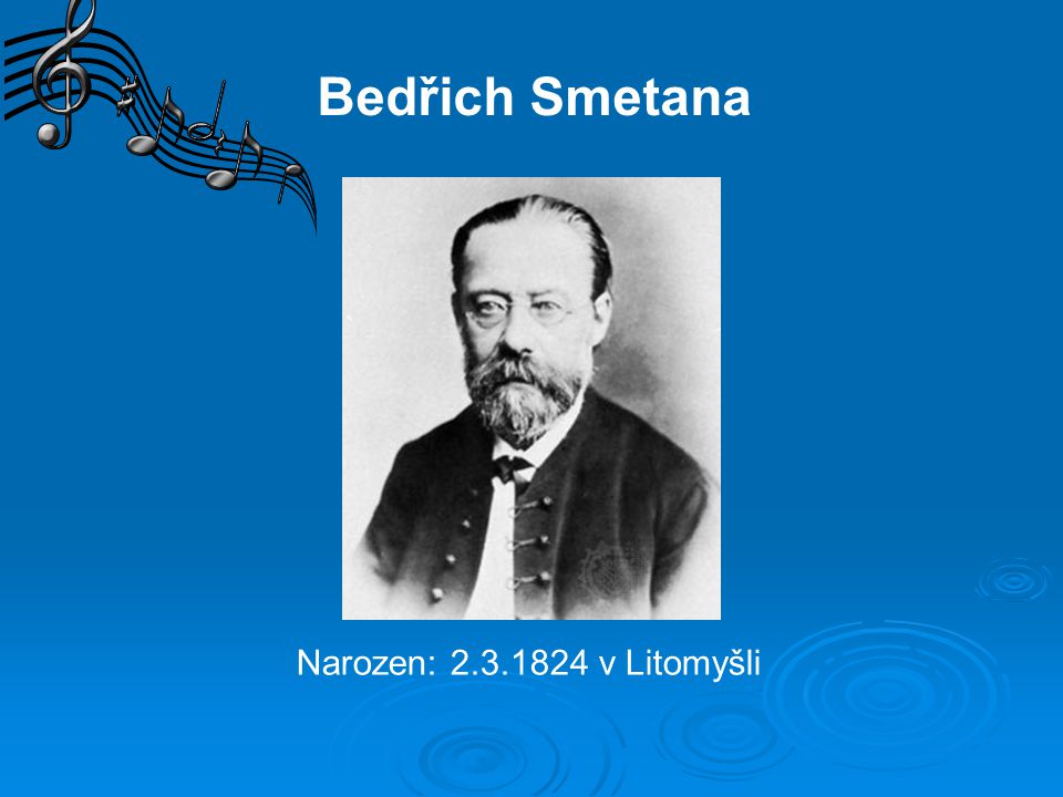 Bedřich Smetana Narozen: v Litomyšli