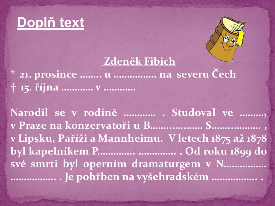Doplň text Zdeněk Fibich * 21. prosince …….. u ……………. na severu Čech